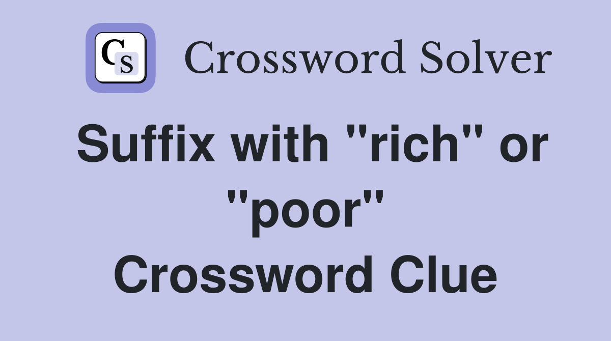 Suffix with "rich" or "poor" Crossword Clue
