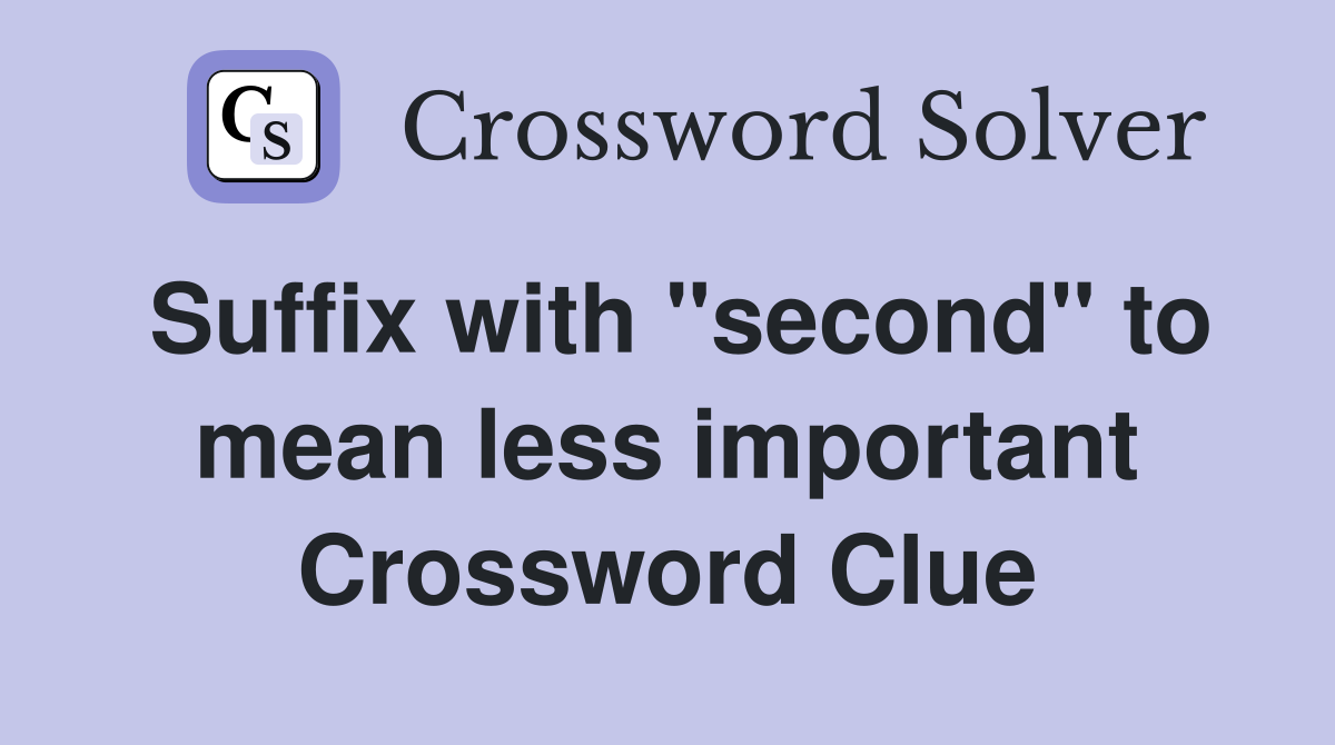 Suffix with "second" to mean less important Crossword Clue