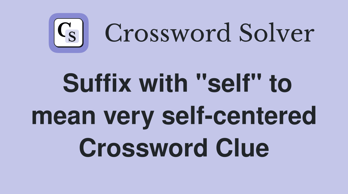 Suffix with "self" to mean very self-centered Crossword Clue