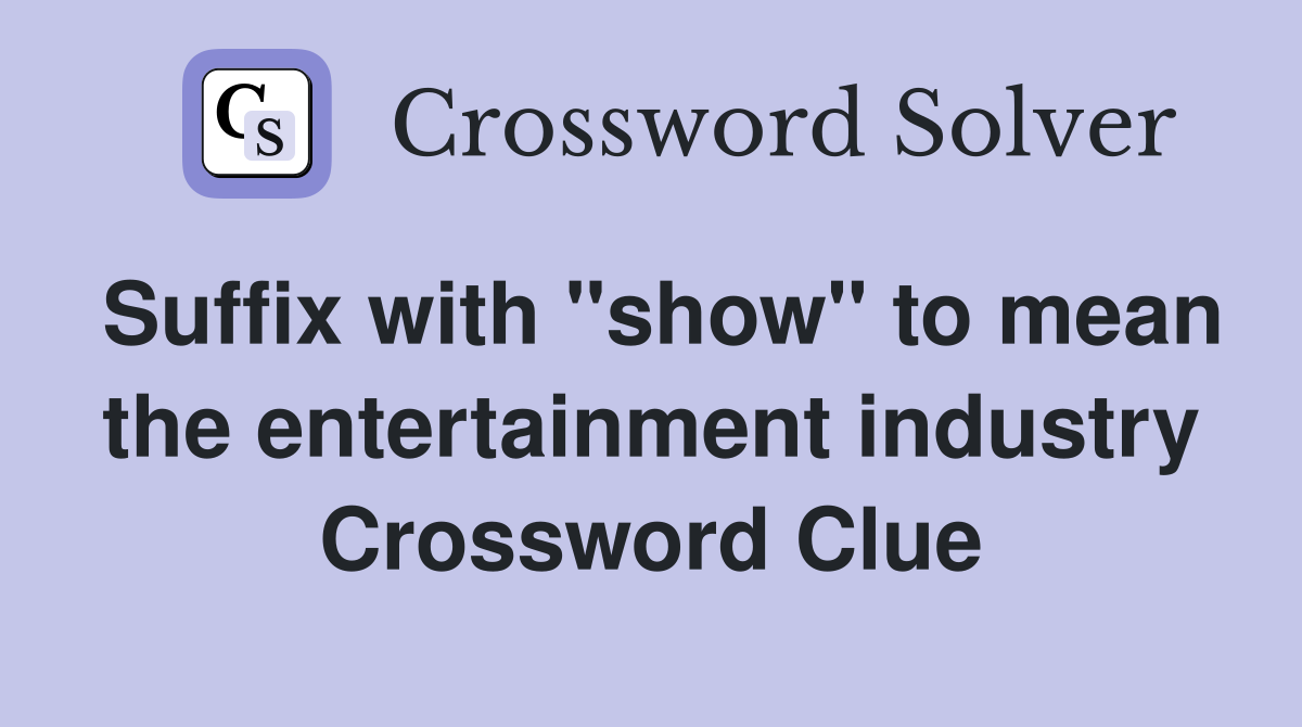 Suffix with "show" to mean the entertainment industry Crossword Clue