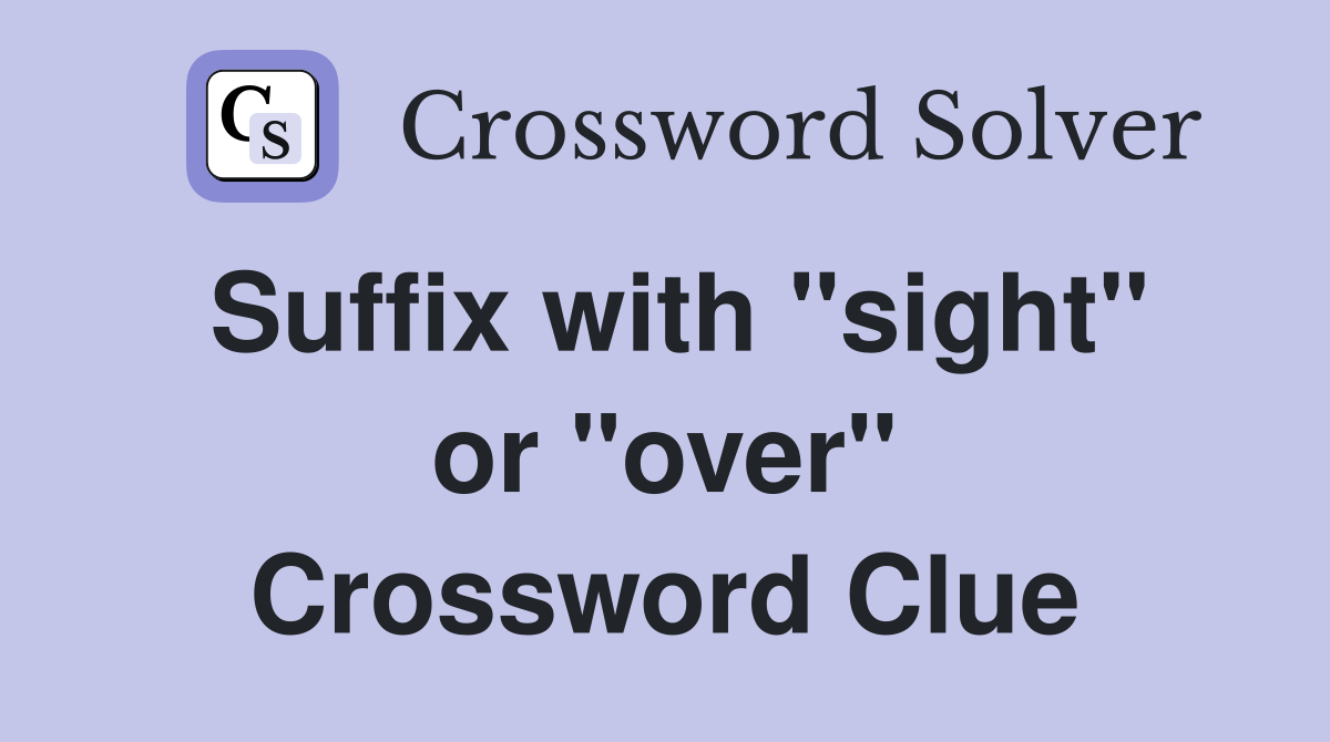 Suffix with "sight" or "over" Crossword Clue