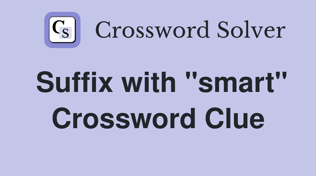 Suffix with "smart" Crossword Clue