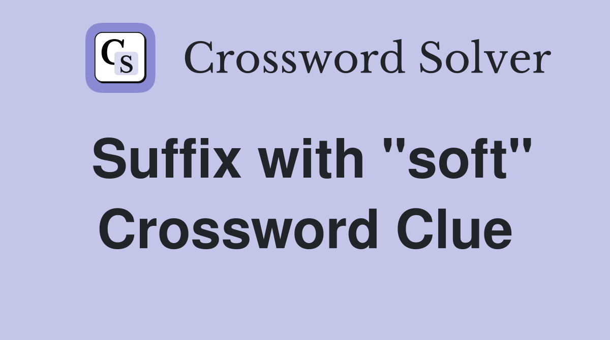 Suffix with "soft" Crossword Clue
