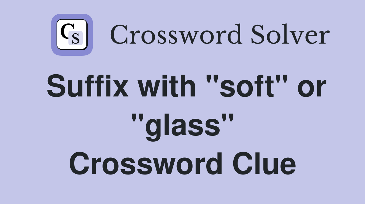 Suffix with "soft" or "glass" Crossword Clue