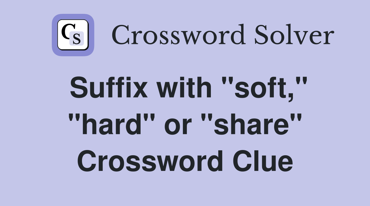 Suffix with "soft," "hard" or "share" Crossword Clue