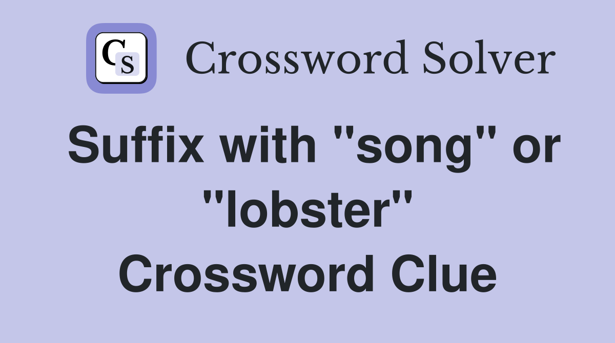 Suffix with "song" or "lobster" Crossword Clue