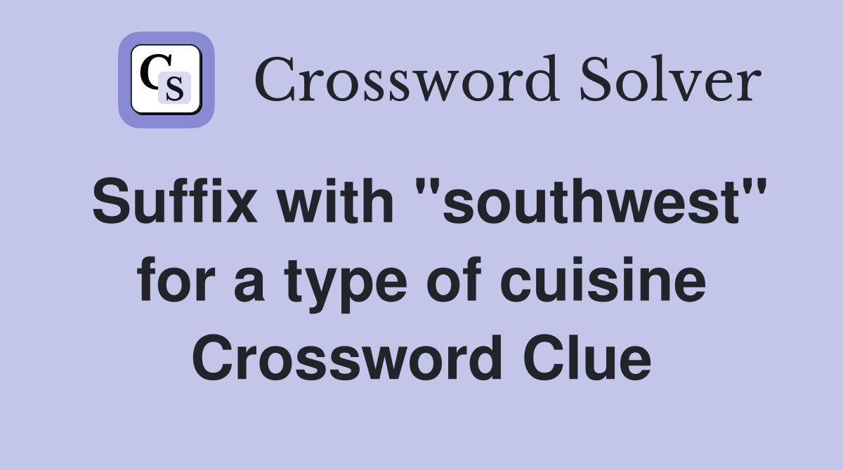 Suffix with "southwest" for a type of cuisine Crossword Clue
