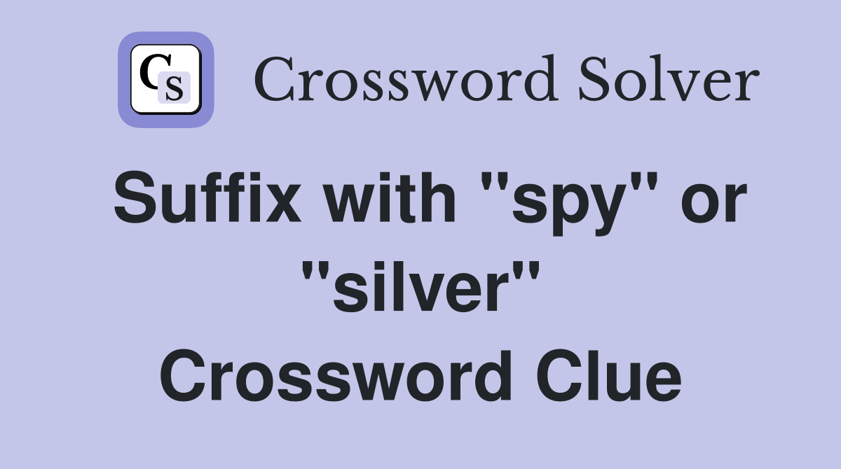 Suffix with "spy" or "silver" Crossword Clue