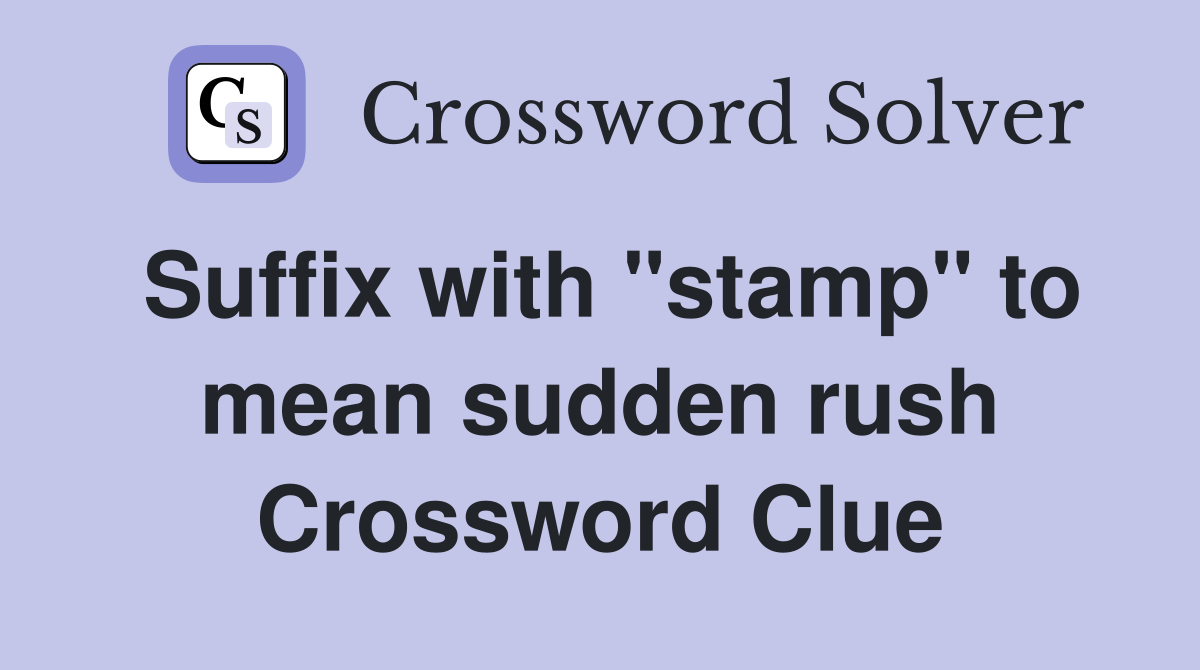 Suffix with "stamp" to mean sudden rush Crossword Clue