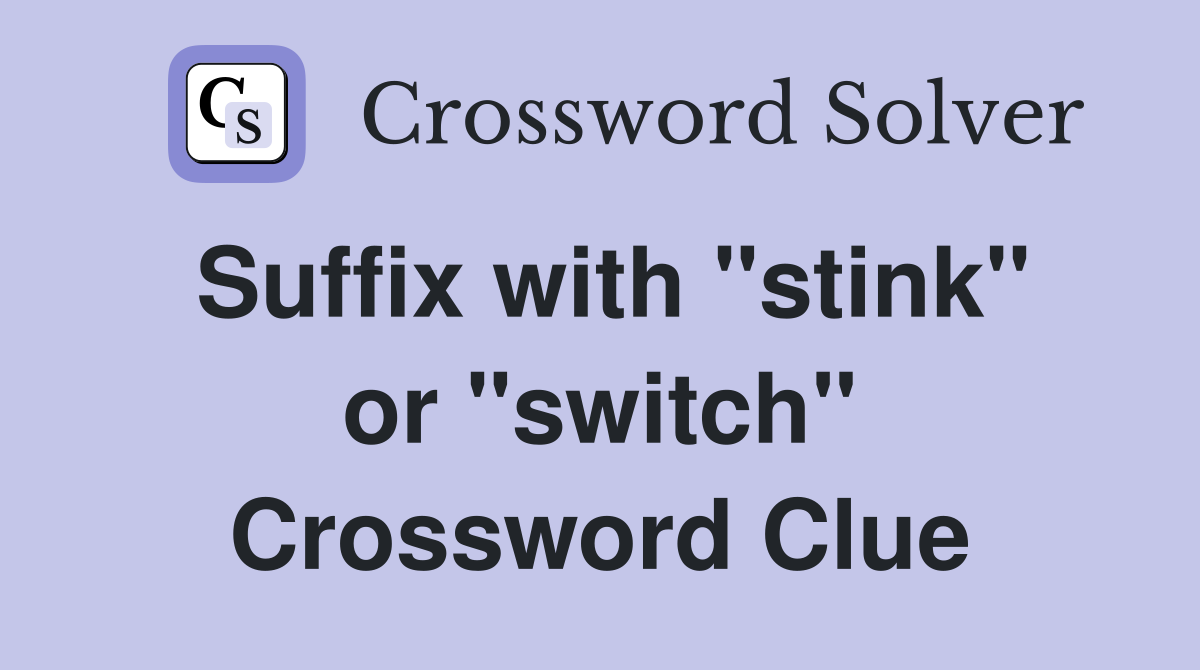 Suffix with "stink" or "switch" Crossword Clue