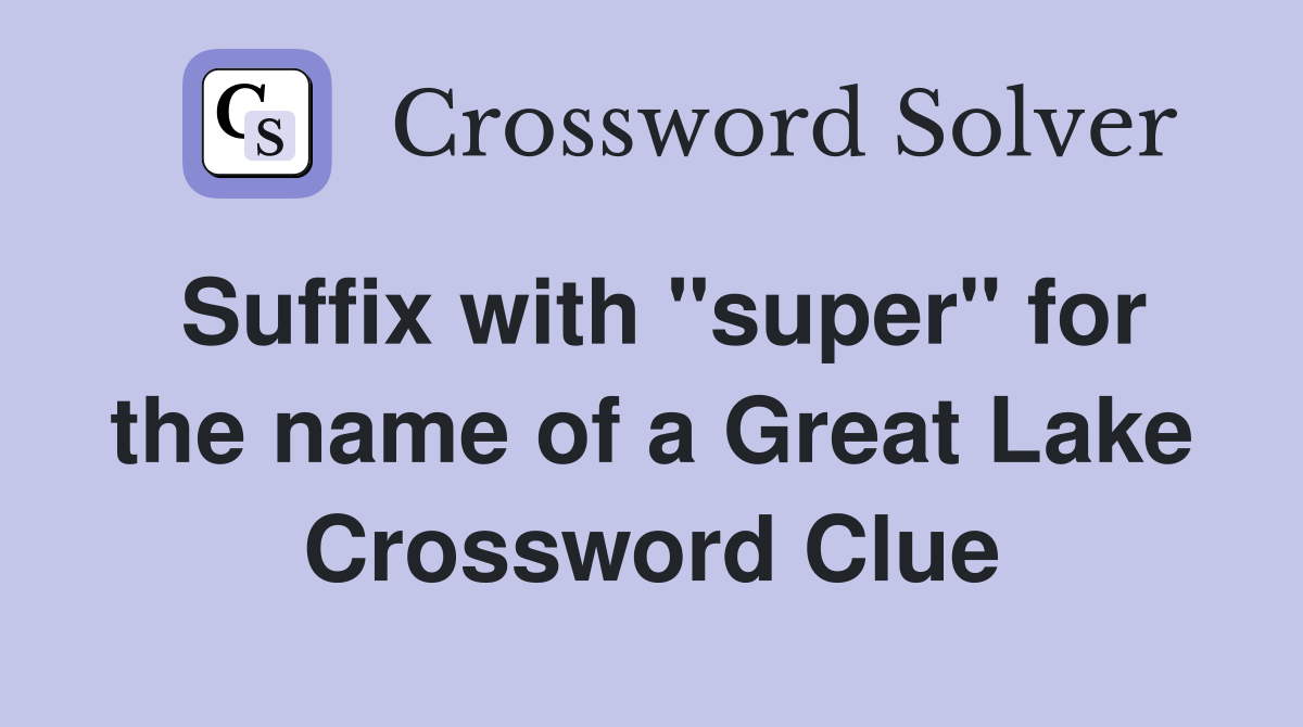 Suffix with "super" for the name of a Great Lake Crossword Clue