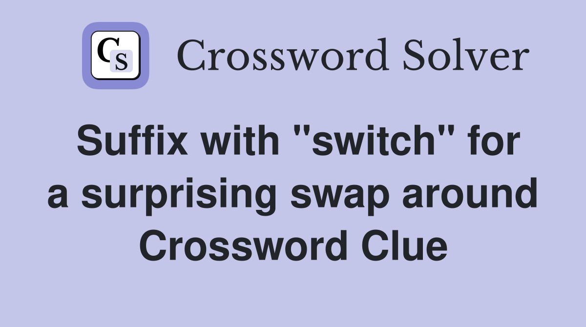 Suffix with "switch" for a surprising swap around Crossword Clue