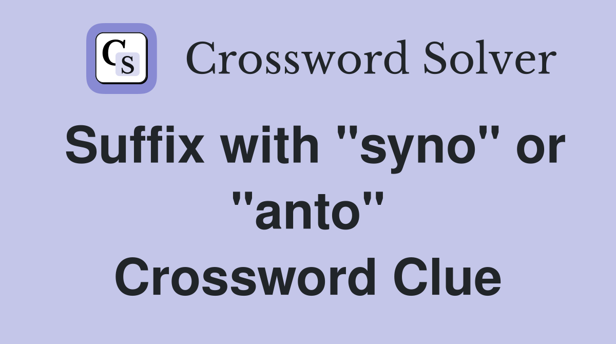 Suffix with "syno" or "anto" Crossword Clue