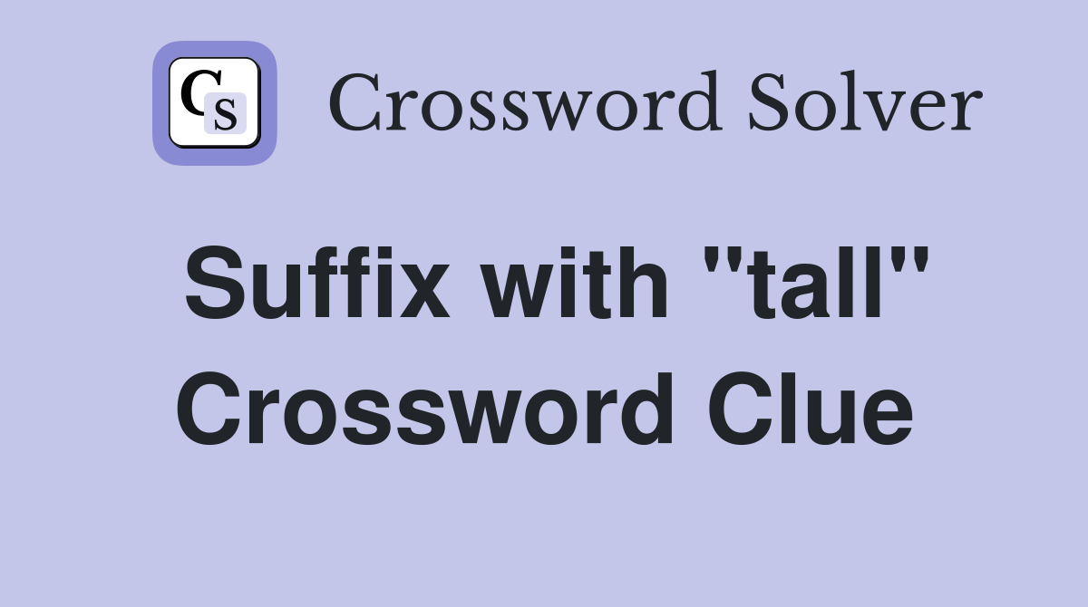 Suffix with "tall" Crossword Clue