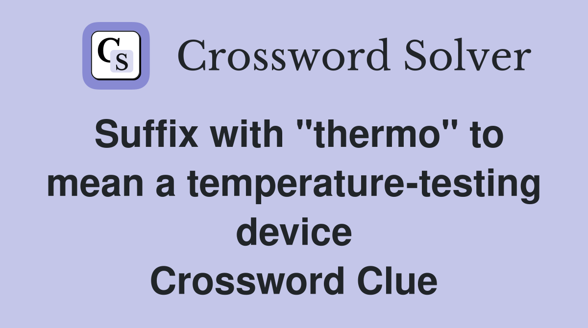 Suffix with "thermo" to mean a temperature-testing device Crossword Clue