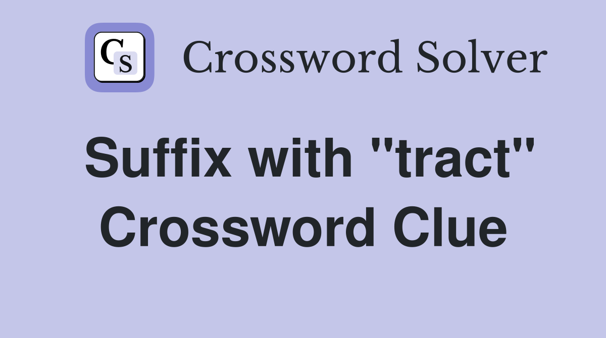 Suffix with "tract" Crossword Clue