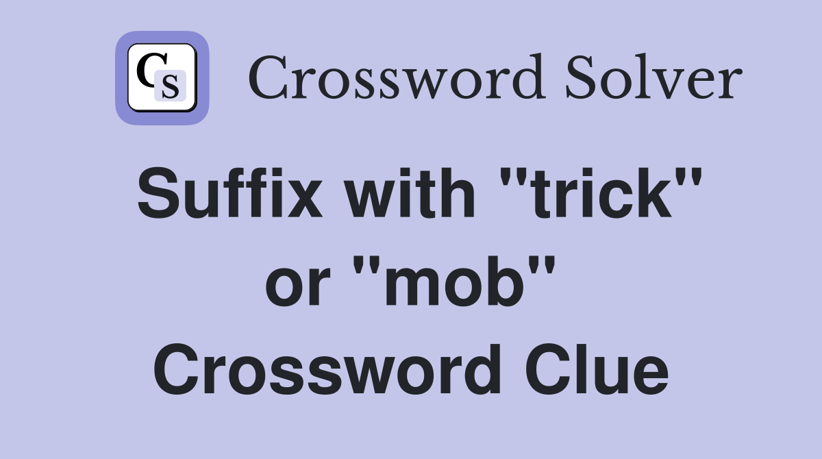 Suffix with "trick" or "mob" Crossword Clue