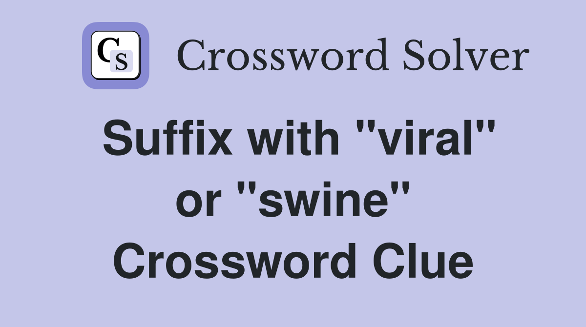 Suffix with "viral" or "swine" Crossword Clue