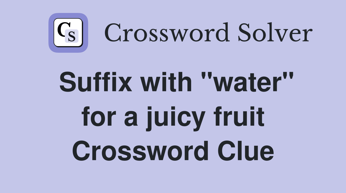 Suffix with "water" for a juicy fruit Crossword Clue
