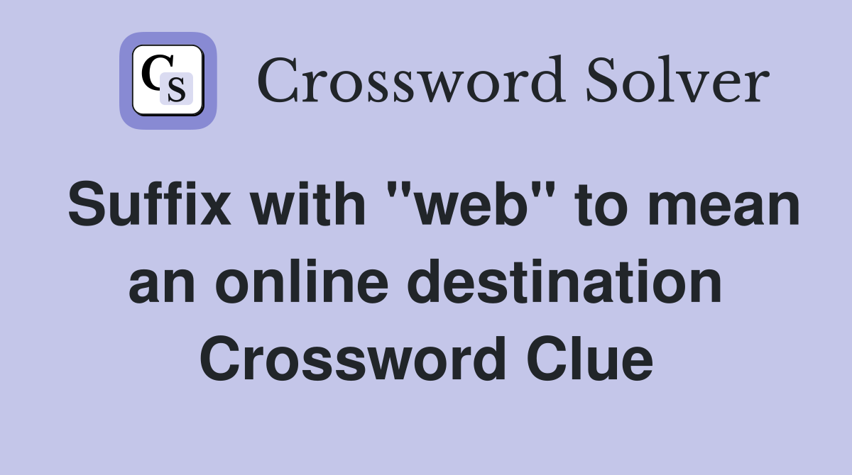 Suffix with "web" to mean an online destination Crossword Clue