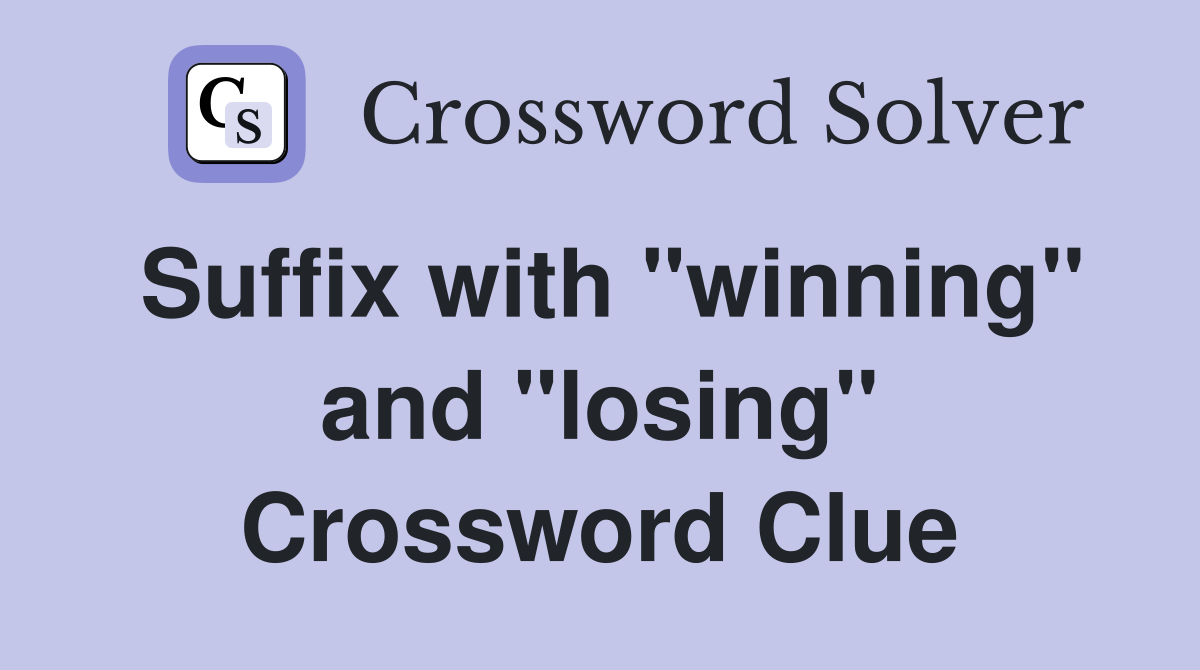 Suffix with "winning" and "losing" Crossword Clue