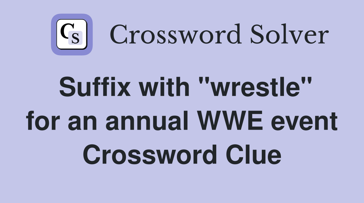 Suffix with "wrestle" for an annual WWE event Crossword Clue
