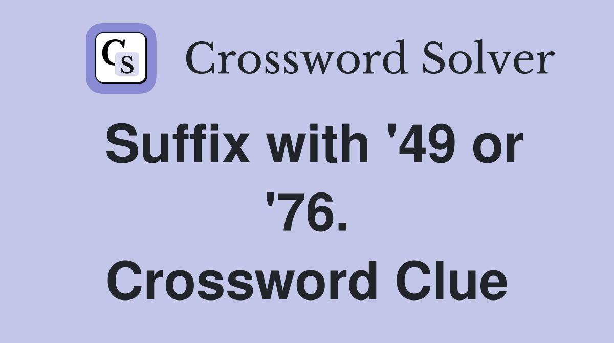 Suffix with '49 or '76. Crossword Clue