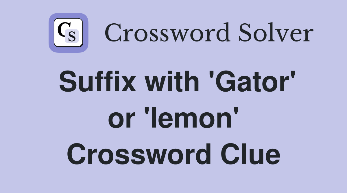 Suffix with 'Gator' or 'lemon' Crossword Clue