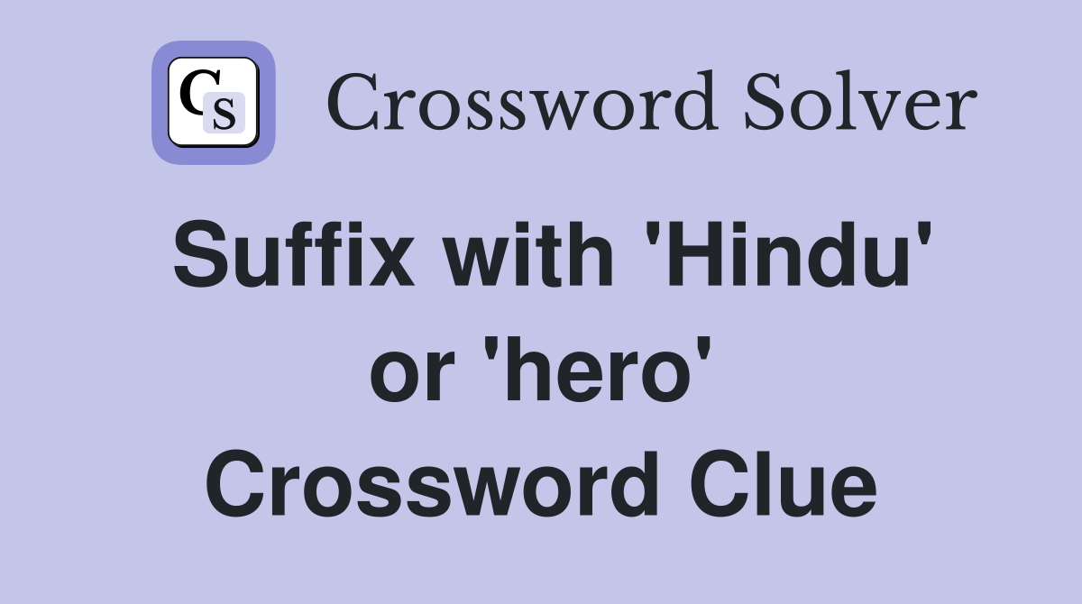 Suffix with 'Hindu' or 'hero' Crossword Clue