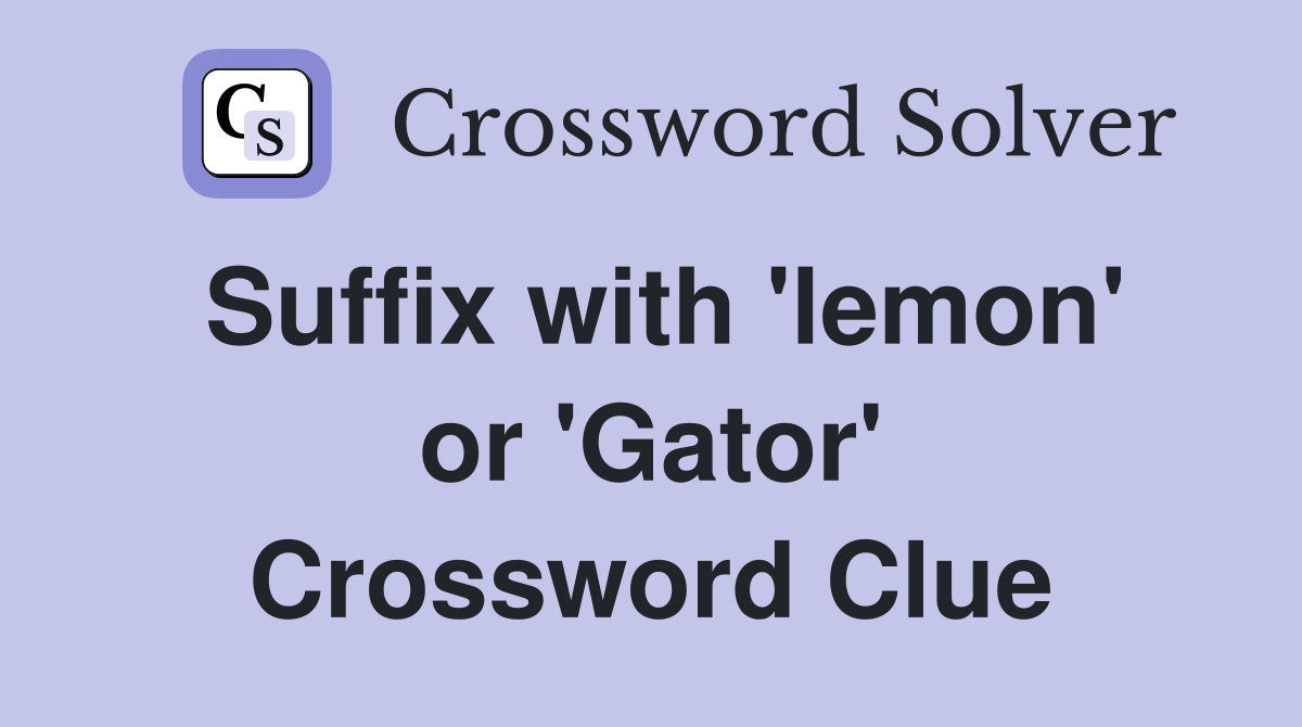 Suffix with 'lemon' or 'Gator' Crossword Clue