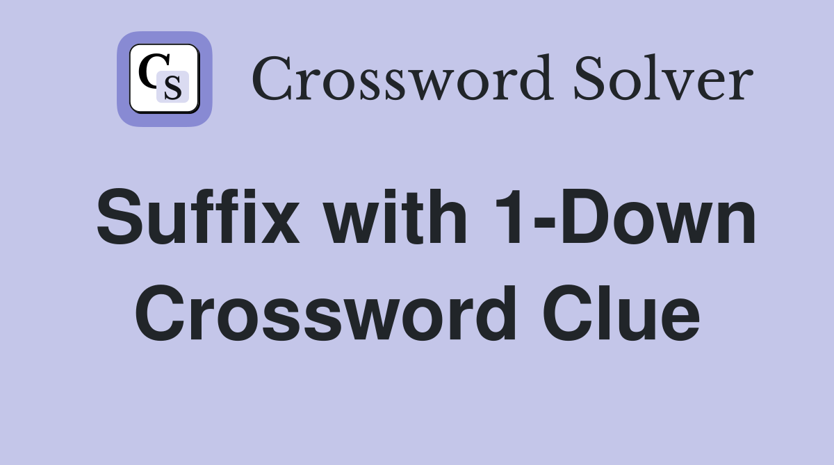 Suffix with 1-Down Crossword Clue