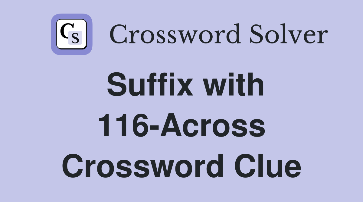 Suffix with 116-Across Crossword Clue