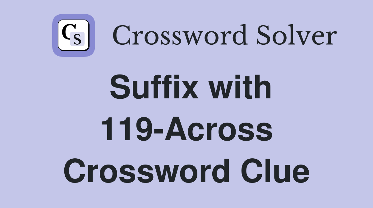 Suffix with 119-Across Crossword Clue
