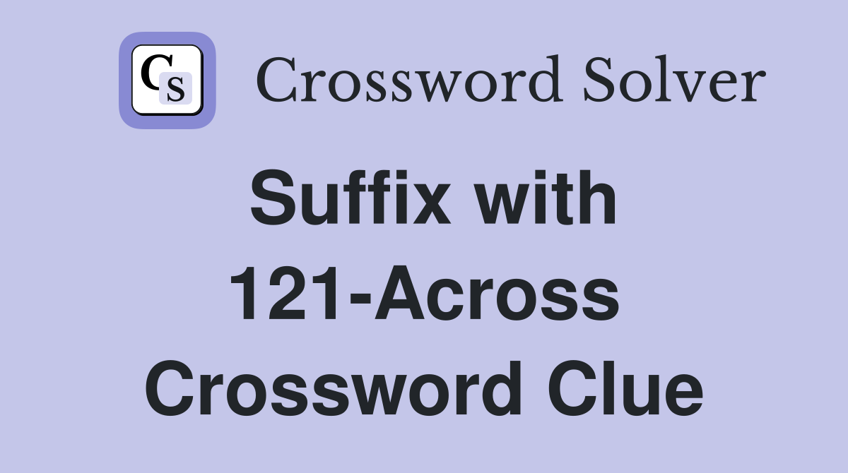 Suffix with 121-Across Crossword Clue