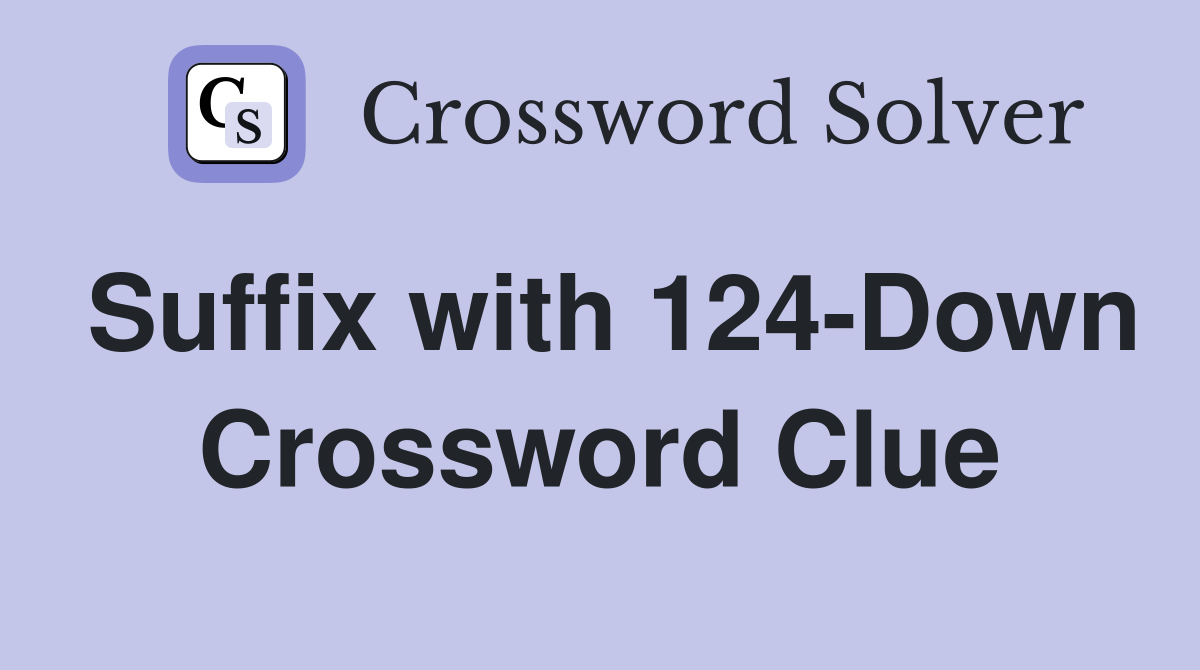 Suffix with 124-Down Crossword Clue