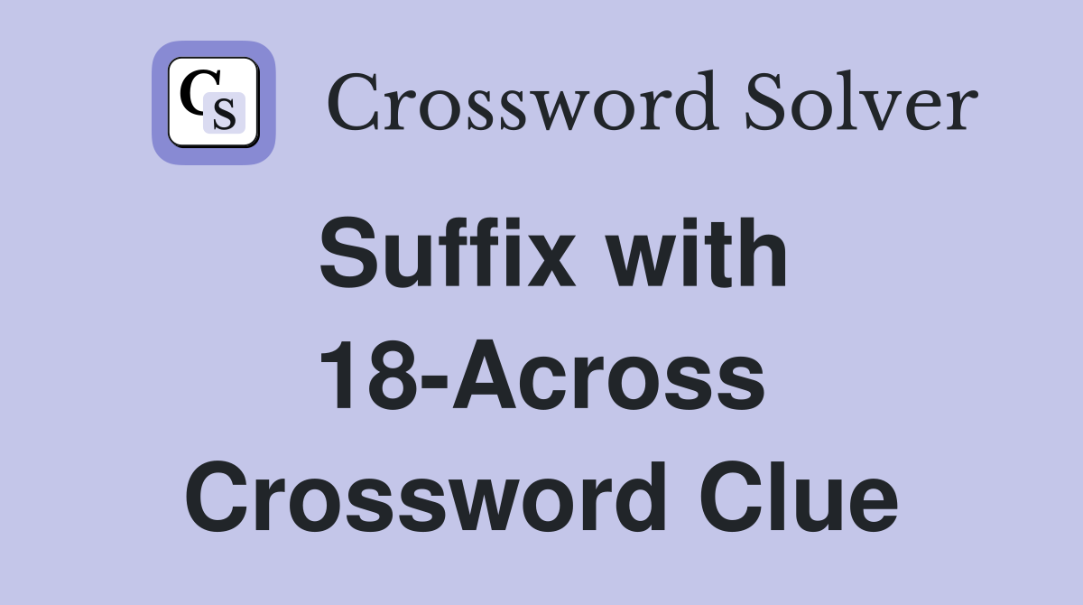 Suffix with 18-Across Crossword Clue