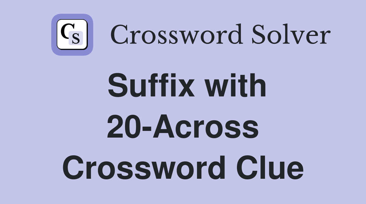 Suffix with 20-Across Crossword Clue