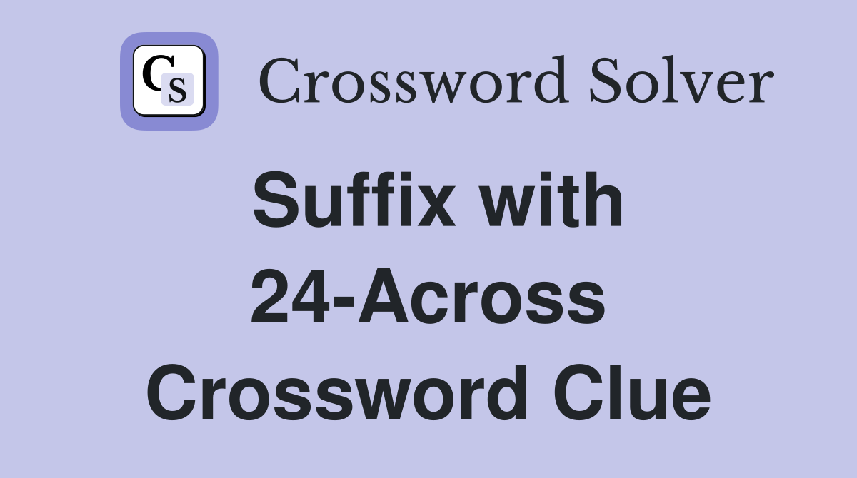 Suffix with 24-Across Crossword Clue