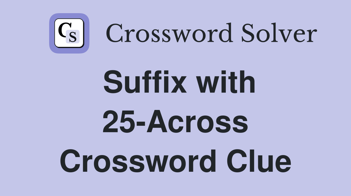 Suffix with 25-Across Crossword Clue