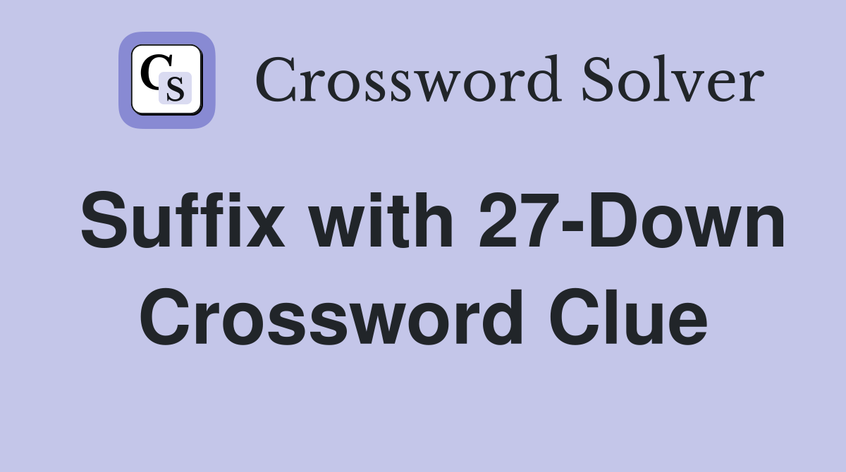 Suffix with 27-Down Crossword Clue