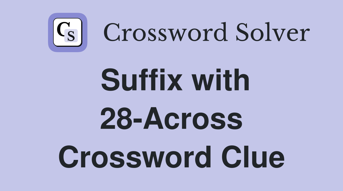 Suffix with 28-Across Crossword Clue