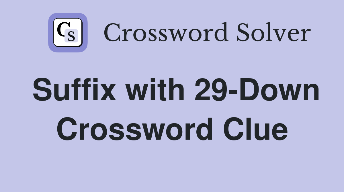 Suffix with 29-Down Crossword Clue