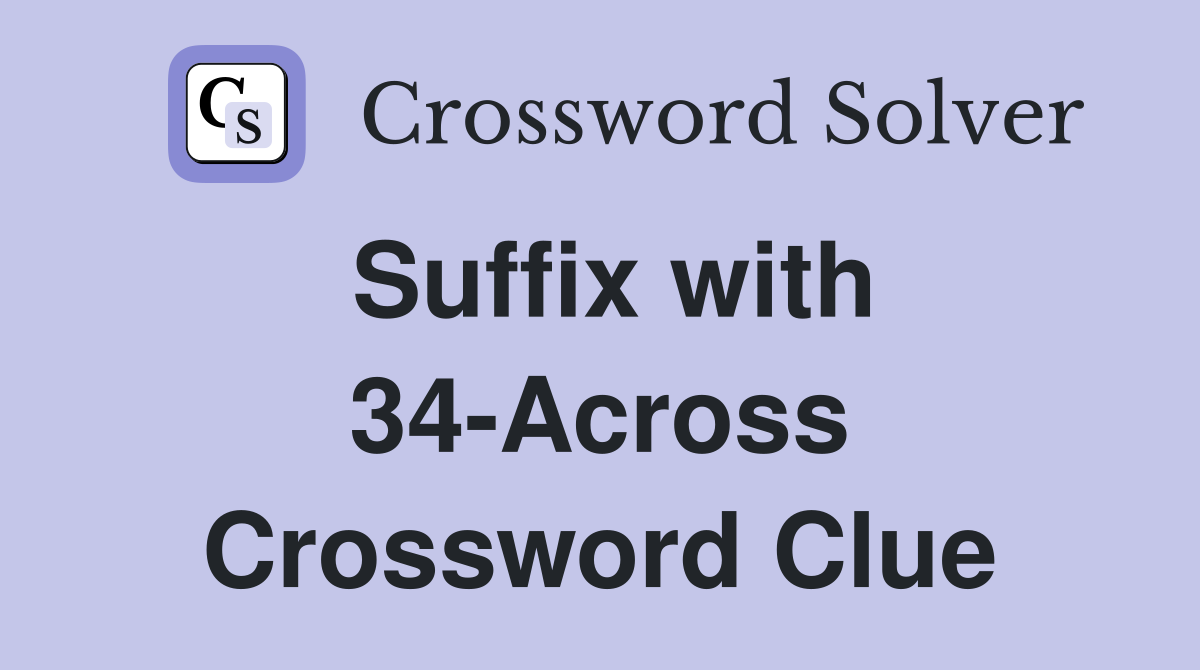 Suffix with 34-Across Crossword Clue