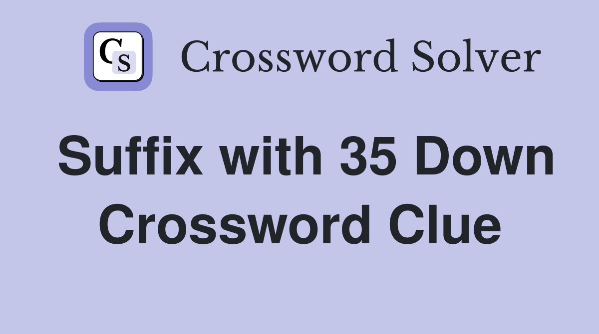 Suffix with 35 Down Crossword Clue