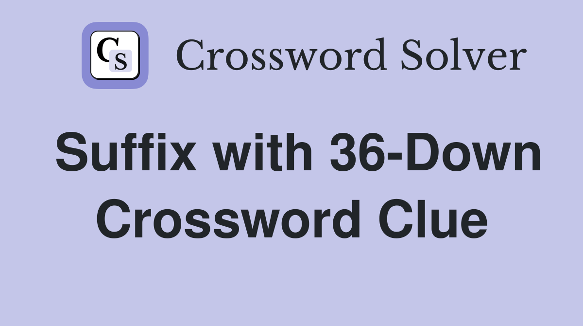 Suffix with 36-Down Crossword Clue