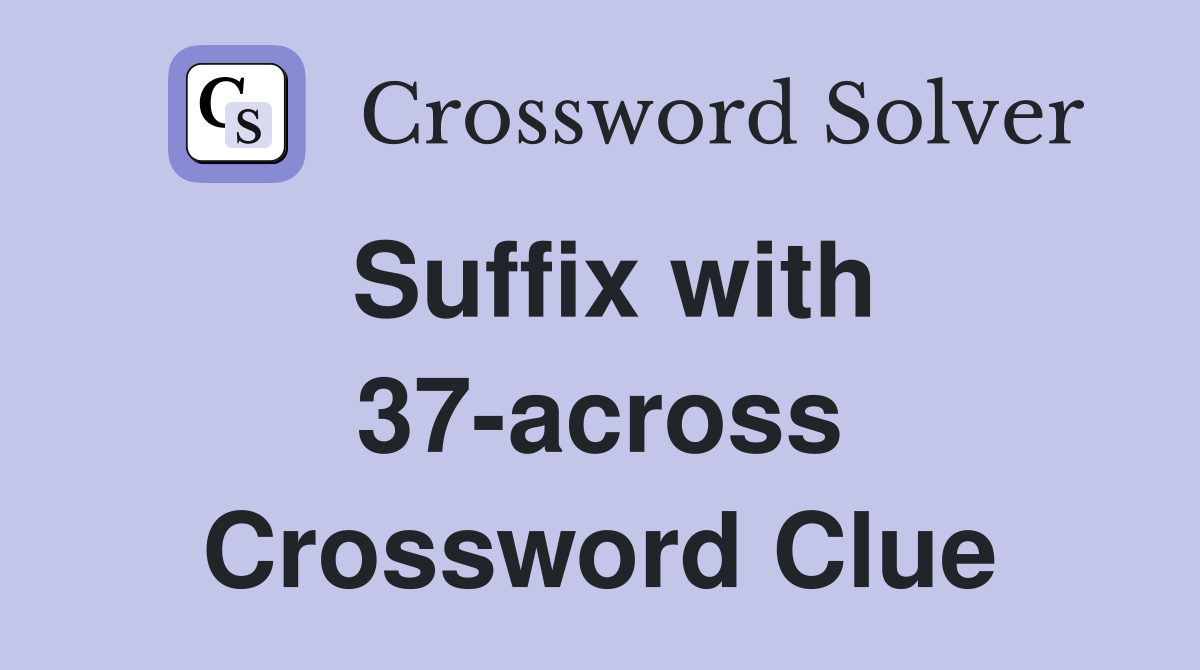 Suffix with 37-across Crossword Clue