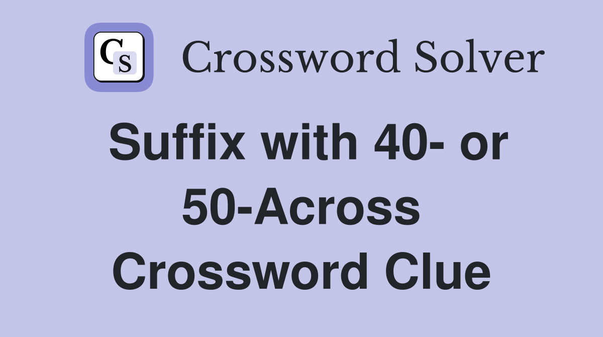 Suffix with 40- or 50-Across Crossword Clue
