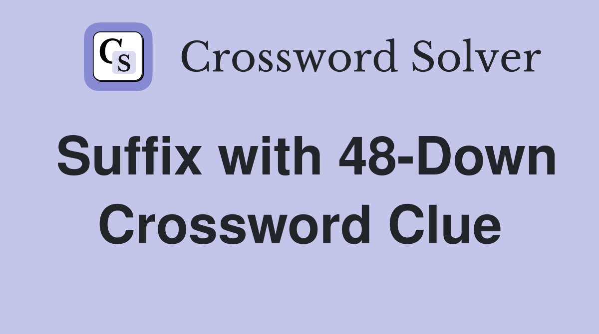 Suffix with 48-Down Crossword Clue