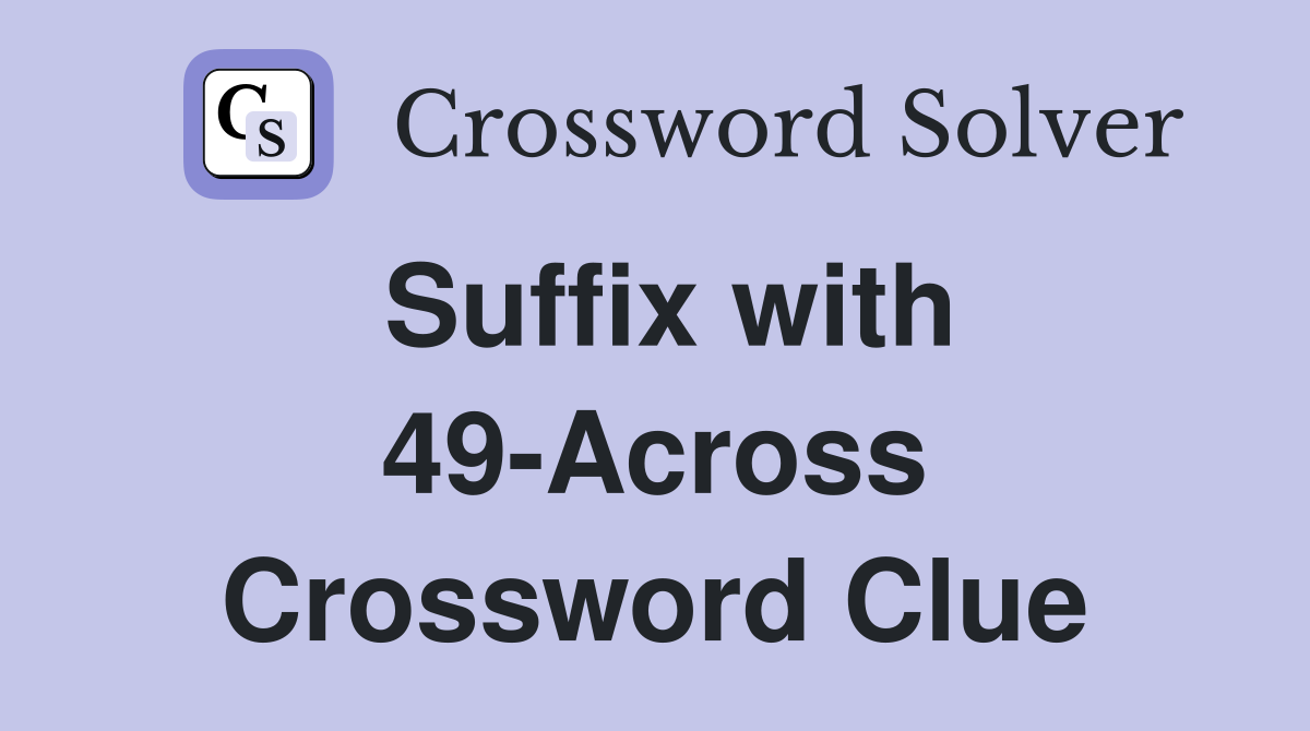 Suffix with 49-Across Crossword Clue