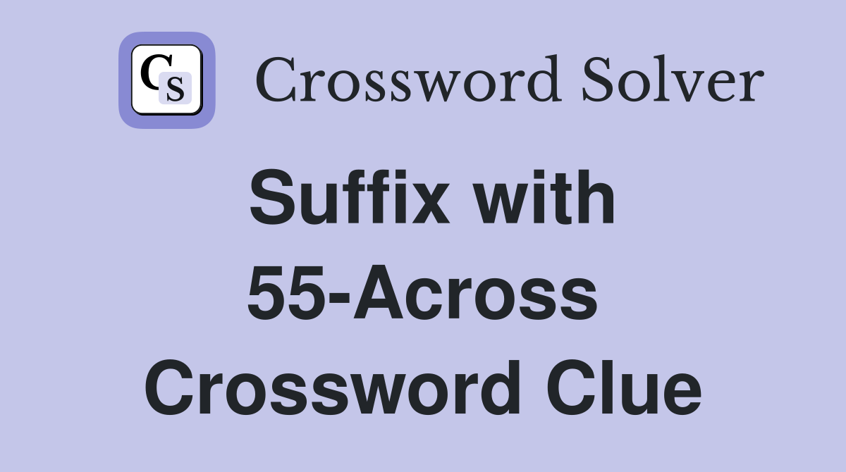 Suffix with 55-Across Crossword Clue